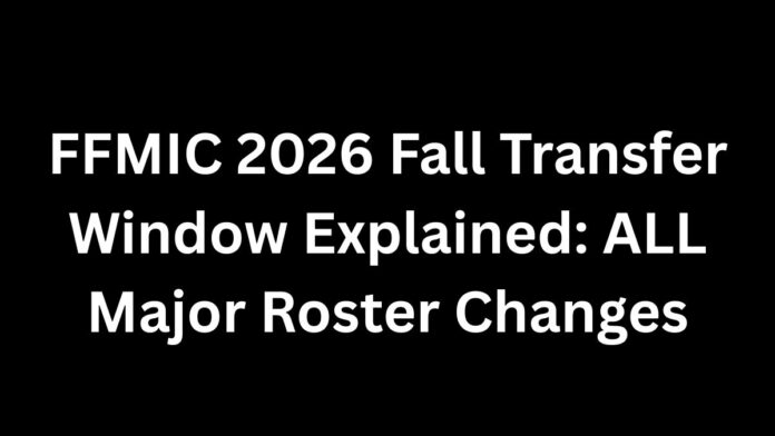 FFMIC 2026 Fall Transfer Window Explained ALL Major Roster Changes