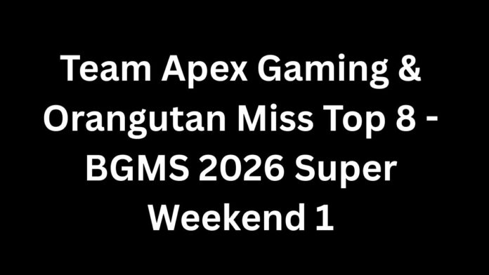Team Apex Gaming & Orangutan Miss Top 8 - BGMS 2026 Super Weekend 1